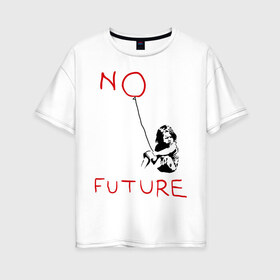 Женская футболка хлопок Oversize с принтом No future Banksy в Екатеринбурге, 100% хлопок | свободный крой, круглый ворот, спущенный рукав, длина до линии бедер
 | banksy | бэнкси | графити | граффити | стрит арт