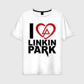 Женская футболка хлопок Oversize с принтом I love linkin park (Я люблю Linkin Park) в Екатеринбурге, 100% хлопок | свободный крой, круглый ворот, спущенный рукав, длина до линии бедер
 | rock | линкин парк | музыкальная группа | рок группа | рок музыка