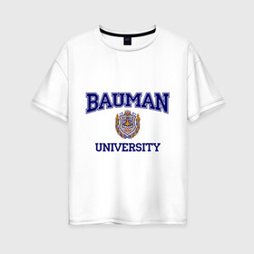 Женская футболка хлопок Oversize с принтом BAUMAN University в Екатеринбурге, 100% хлопок | свободный крой, круглый ворот, спущенный рукав, длина до линии бедер
 | баумана | вуз | институт | студенческие | университет