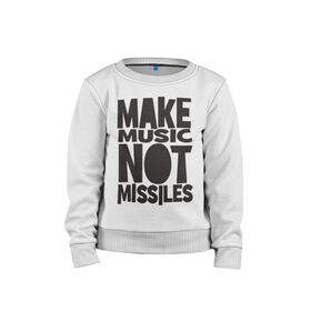 Детский свитшот хлопок с принтом Make Music Not Missiles в Екатеринбурге, 100% хлопок | круглый вырез горловины, эластичные манжеты, пояс и воротник | музыка | создавай музыку