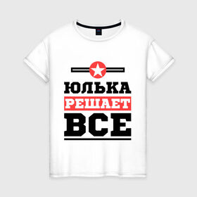 Женская футболка хлопок с принтом Юлька решает все в Екатеринбурге, 100% хлопок | прямой крой, круглый вырез горловины, длина до линии бедер, слегка спущенное плечо | uliya | женское имя | имена | имя | юлия | юля