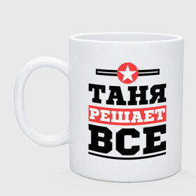 Кружка с принтом Таня решает все в Екатеринбурге, керамика | объем — 330 мл, диаметр — 80 мм. Принт наносится на бока кружки, можно сделать два разных изображения | tanya | женское имя | имена | имя | татьяна