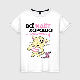 Женская футболка хлопок с принтом Всё идёт хорошо, только мимо.. в Екатеринбурге, 100% хлопок | прямой крой, круглый вырез горловины, длина до линии бедер, слегка спущенное плечо | cat | киса | котенок | котенок и мышка | котик | кошка | мышка | мышь