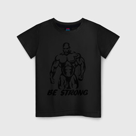 Детская футболка хлопок с принтом Be strong (bodybuilding) в Екатеринбурге, 100% хлопок | круглый вырез горловины, полуприлегающий силуэт, длина до линии бедер | bodybuilding | poerlifting | sport | бодибилдинг | мускулатура | мышцы | пауэрлифтинг | сила | силовой спорт