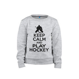 Детский свитшот хлопок с принтом Keep calm and play hockey в Екатеринбурге, 100% хлопок | круглый вырез горловины, эластичные манжеты, пояс и воротник | hockey | keep calm | keep calm and play hockey | вратарь | хоккеист | хоккей | хоккейный вратарь