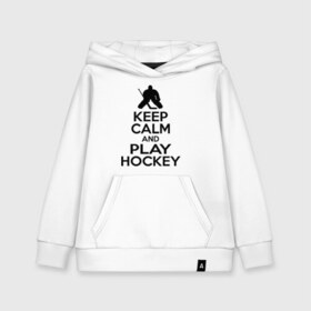Детская толстовка хлопок с принтом Keep calm and play hockey в Екатеринбурге, 100% хлопок | Круглый горловой вырез, эластичные манжеты, пояс, капюшен | hockey | keep calm | keep calm and play hockey | вратарь | хоккеист | хоккей | хоккейный вратарь