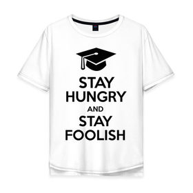 Мужская футболка хлопок Oversize с принтом Оставайтесь голодными и безрассудными. в Екатеринбурге, 100% хлопок | свободный крой, круглый ворот, “спинка” длиннее передней части | Тематика изображения на принте: keep calm | stay foolish | stay hungry | голодные | оставайтесь голодными и безрассудными