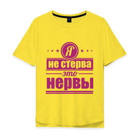 Мужская футболка хлопок Oversize с принтом Я не стерва... в Екатеринбурге, 100% хлопок | свободный крой, круглый ворот, “спинка” длиннее передней части | нервы | пафос | стерва | это нервы | я не стерва