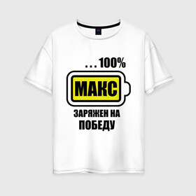 Женская футболка хлопок Oversize с принтом Макс заряжен на победу в Екатеринбурге, 100% хлопок | свободный крой, круглый ворот, спущенный рукав, длина до линии бедер
 | 100 | maxim | аккумулятор | батарейка | батарея | зарядка | имена | максим | мужское имя | победитель