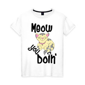 Женская футболка хлопок с принтом Meow you doin в Екатеринбурге, 100% хлопок | прямой крой, круглый вырез горловины, длина до линии бедер, слегка спущенное плечо | meow you doin | довольная кошка | киса | котэ | кошка | спящая кошка