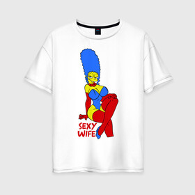 Женская футболка хлопок Oversize с принтом Sexy wife в Екатеринбурге, 100% хлопок | свободный крой, круглый ворот, спущенный рукав, длина до линии бедер
 | simpsons | жена гомер | мультики | мультфильмы | симпсоны