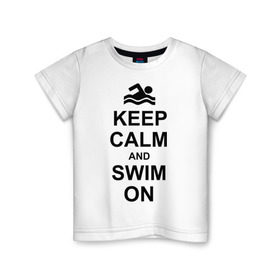 Детская футболка хлопок с принтом Keep calm and swim on. в Екатеринбурге, 100% хлопок | круглый вырез горловины, полуприлегающий силуэт, длина до линии бедер | keep calm | keep calm and swim on | плавание | пловец