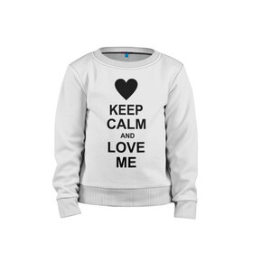 Детский свитшот хлопок с принтом Keep calm and love me в Екатеринбурге, 100% хлопок | круглый вырез горловины, эластичные манжеты, пояс и воротник | keep calm and love me | love me | любовь | сердце