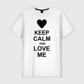Мужская футболка премиум с принтом Keep calm and love me в Екатеринбурге, 92% хлопок, 8% лайкра | приталенный силуэт, круглый вырез ворота, длина до линии бедра, короткий рукав | keep calm and love me | love me | любовь | сердце