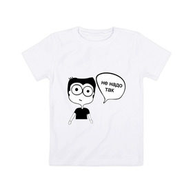Детская футболка хлопок с принтом Не надо так в Екатеринбурге, 100% хлопок | круглый вырез горловины, полуприлегающий силуэт, длина до линии бедер | интернет приколы | комиксы | мемы | рисунок | человечек