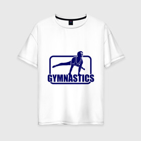 Женская футболка хлопок Oversize с принтом Gimnastic (Гимнастика) в Екатеринбурге, 100% хлопок | свободный крой, круглый ворот, спущенный рукав, длина до линии бедер
 | sport | брусья | гимнаст | снаряд | спортсмен | тренировка | упражнения