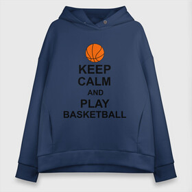 Женское худи Oversize хлопок с принтом Keep calm and play basketball в Екатеринбурге, френч-терри — 70% хлопок, 30% полиэстер. Мягкий теплый начес внутри —100% хлопок | боковые карманы, эластичные манжеты и нижняя кромка, капюшон на магнитной кнопке | сохраняй спокойствие