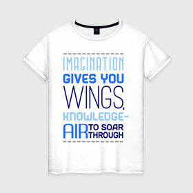 Женская футболка хлопок с принтом Imagination gives you wings в Екатеринбурге, 100% хлопок | прямой крой, круглый вырез горловины, длина до линии бедер, слегка спущенное плечо | воображение дает тебе крылья