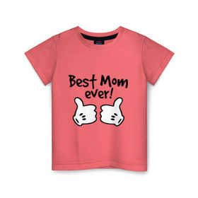 Детская футболка хлопок с принтом Best Mom ever! (самая лучшая мама) в Екатеринбурге, 100% хлопок | круглый вырез горловины, полуприлегающий силуэт, длина до линии бедер | бест мам | мама | подарки родным | подарок маме