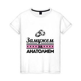 Женская футболка хлопок с принтом Замужем за Анатолием в Екатеринбурге, 100% хлопок | прямой крой, круглый вырез горловины, длина до линии бедер, слегка спущенное плечо | Тематика изображения на принте: zhena | анатолий | девушкам | для девушек | замужем | замужество | имена | имя | толик | толя