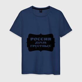 Мужская футболка хлопок с принтом Россия для грустных в Екатеринбурге, 100% хлопок | прямой крой, круглый вырез горловины, длина до линии бедер, слегка спущенное плечо. | грусть | надписи | о жизни | россия | россия для грустных | эмоция