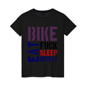 Женская футболка хлопок с принтом Bike eat sleep repeat в Екатеринбурге, 100% хлопок | прямой крой, круглый вырез горловины, длина до линии бедер, слегка спущенное плечо | bicycle | bike | bike eat sleep repeat | eat | repeat | sleep | велик | велосипед | велосипедист