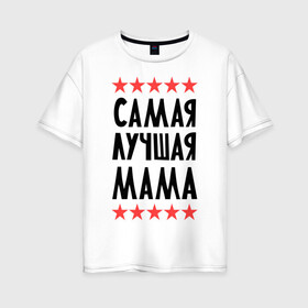 Женская футболка хлопок Oversize с принтом Самая лучшая мама в Екатеринбурге, 100% хлопок | свободный крой, круглый ворот, спущенный рукав, длина до линии бедер
 | для мамы | мамочка | подарок маме | родители | родственники | семья