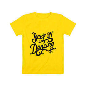 Детская футболка хлопок с принтом Keep on dancing в Екатеринбурге, 100% хлопок | круглый вырез горловины, полуприлегающий силуэт, длина до линии бедер | keep on dancing | для клуба | клубные | танцуй | танцы