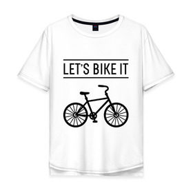 Мужская футболка хлопок Oversize с принтом Lets bike it в Екатеринбурге, 100% хлопок | свободный крой, круглый ворот, “спинка” длиннее передней части | Тематика изображения на принте: bike | ride | байк | велик | велогонщик | велопробег | велосипед | велоспорт | кататься | прокатись