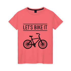 Женская футболка хлопок с принтом Let`s bike it в Екатеринбурге, 100% хлопок | прямой крой, круглый вырез горловины, длина до линии бедер, слегка спущенное плечо | bike | ride | байк | велик | велогонщик | велопробег | велосипед | велоспорт | кататься | прокатись