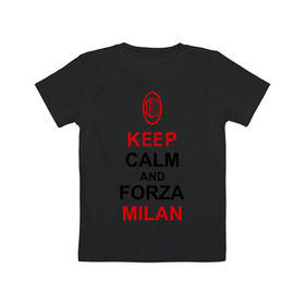 Детская футболка хлопок с принтом keep calm and Forza Milan в Екатеринбурге, 100% хлопок | круглый вырез горловины, полуприлегающий силуэт, длина до линии бедер | болельщикам | матч | милан | спорт | фк | футбол | футбольный клуб