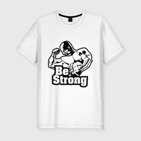 Мужская футболка премиум с принтом Be strong (Будь сильным). в Екатеринбурге, 92% хлопок, 8% лайкра | приталенный силуэт, круглый вырез ворота, длина до линии бедра, короткий рукав | для качков | качкам | силовой спорт | силовой экстрим | спорт | тренировка