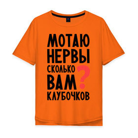 Мужская футболка хлопок Oversize с принтом Мотаю нервы в Екатеринбурге, 100% хлопок | свободный крой, круглый ворот, “спинка” длиннее передней части | девушкам | настроение | о себе | прикольные надписи | сколько вам клубочков | характер