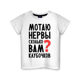 Детская футболка хлопок с принтом Мотаю нервы в Екатеринбурге, 100% хлопок | круглый вырез горловины, полуприлегающий силуэт, длина до линии бедер | девушкам | настроение | о себе | прикольные надписи | сколько вам клубочков | характер