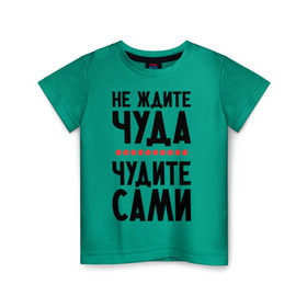 Детская футболка хлопок с принтом Чудите сами в Екатеринбурге, 100% хлопок | круглый вырез горловины, полуприлегающий силуэт, длина до линии бедер | не ждите чуда
