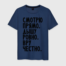 Мужская футболка хлопок с принтом Правильный человек в Екатеринбурге, 100% хлопок | прямой крой, круглый вырез горловины, длина до линии бедер, слегка спущенное плечо. | вру честно | дышу ровно | о жизни | пацанам | смотрю прямо