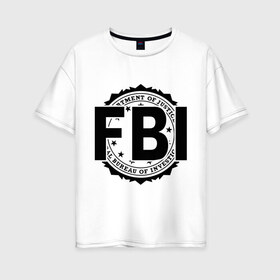 Женская футболка хлопок Oversize с принтом FBI LOGO в Екатеринбурге, 100% хлопок | свободный крой, круглый ворот, спущенный рукав, длина до линии бедер
 | fbi | federal bureau of investigation | америка | спецслужбы | сша | фбр | федеральное бюро расследований