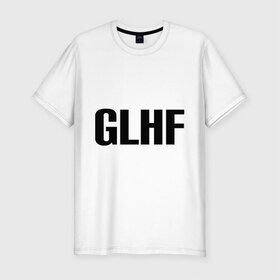 Мужская футболка премиум с принтом GLHF в Екатеринбурге, 92% хлопок, 8% лайкра | приталенный силуэт, круглый вырез ворота, длина до линии бедра, короткий рукав | games | glhf | good luck  have fun | league of legends | lol | лига легенд