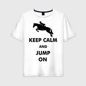 Женская футболка хлопок Oversize с принтом Keep Calm - конный спорт - лошади в Екатеринбурге, 100% хлопок | свободный крой, круглый ворот, спущенный рукав, длина до линии бедер
 | Тематика изображения на принте: keep calm | конный | лошади
