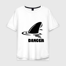 Мужская футболка хлопок Oversize с принтом Danger в Екатеринбурге, 100% хлопок | свободный крой, круглый ворот, “спинка” длиннее передней части | danger | акула | опасность | пафосные | плавник | прикольные картинки