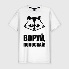 Мужская футболка премиум с принтом Воруй,полоскай! в Екатеринбурге, 92% хлопок, 8% лайкра | приталенный силуэт, круглый вырез ворота, длина до линии бедра, короткий рукав | енот