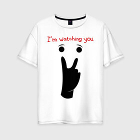 Женская футболка хлопок Oversize с принтом Я слежу за тобой в Екатеринбурге, 100% хлопок | свободный крой, круглый ворот, спущенный рукав, длина до линии бедер
 | настроение | пальцы | позитив | рожица | рука | смайл