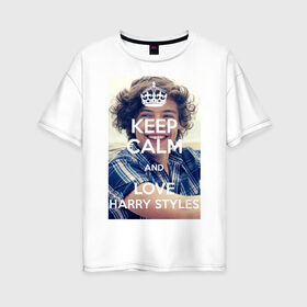 Женская футболка хлопок Oversize с принтом Keep calm and love Harry Styles в Екатеринбурге, 100% хлопок | свободный крой, круглый ворот, спущенный рукав, длина до линии бедер
 | 1d | harry styles | keep calm | music | one direction | гарри стайлс