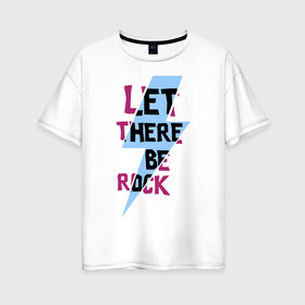 Женская футболка хлопок Oversize с принтом Let there be rock в Екатеринбурге, 100% хлопок | свободный крой, круглый ворот, спущенный рукав, длина до линии бедер
 | acdc | rock | блюз рок | рок | рок группа | рок н ролл | хард рок | эйсидиси