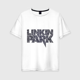 Женская футболка хлопок Oversize с принтом Linkin Park в Екатеринбурге, 100% хлопок | свободный крой, круглый ворот, спущенный рукав, длина до линии бедер
 | linkin park | rock | альтернативный метал | альтернативный рок | линкин парк | ню метал | рок | рэпкор | электроник рок