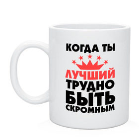 Кружка с принтом Когда ты лучший трудно быть скромным. в Екатеринбурге, керамика | объем — 330 мл, диаметр — 80 мм. Принт наносится на бока кружки, можно сделать два разных изображения | когда ты лучший трудно быть скромным | лучший | скромность | скромный