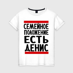 Женская футболка хлопок с принтом Есть Денис в Екатеринбурге, 100% хлопок | прямой крой, круглый вырез горловины, длина до линии бедер, слегка спущенное плечо | ден | денис | дениска | есть денис | семейное положение