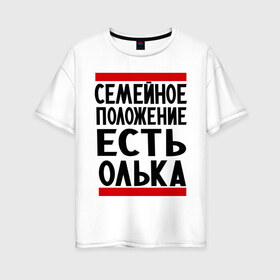 Женская футболка хлопок Oversize с принтом Есть Олька в Екатеринбурге, 100% хлопок | свободный крой, круглый ворот, спущенный рукав, длина до линии бедер
 | имена | имена любимых | имя | ольга | олька | оля | семейное положение | семейной положение есть