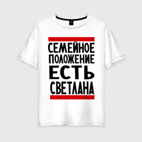 Женская футболка хлопок Oversize с принтом Есть Светлана в Екатеринбурге, 100% хлопок | свободный крой, круглый ворот, спущенный рукав, длина до линии бедер
 | имена | имена любимых | имя | света | светлана | семейное положение | семейной положение есть