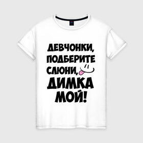 Женская футболка хлопок с принтом Девчонки, Димка мой! в Екатеринбурге, 100% хлопок | прямой крой, круглый вырез горловины, длина до линии бедер, слегка спущенное плечо | дима | диман | димка | дмитрий | имя | любимых | мой | муж | парней